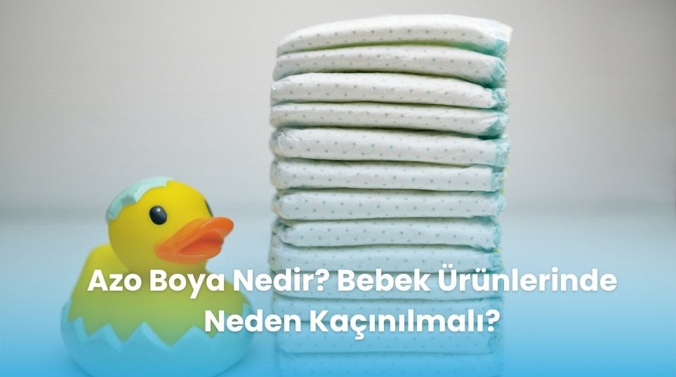 Azo Boya Nedir? Bebek Ürünlerinde Neden Kaçınılmalı?