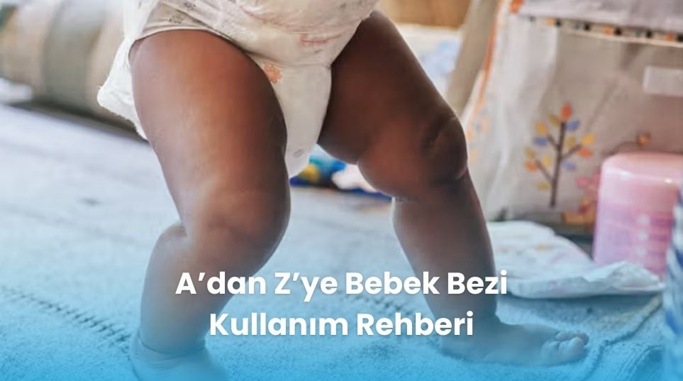 A’dan Z’ye Bebek Bezi Kullanım Rehberi