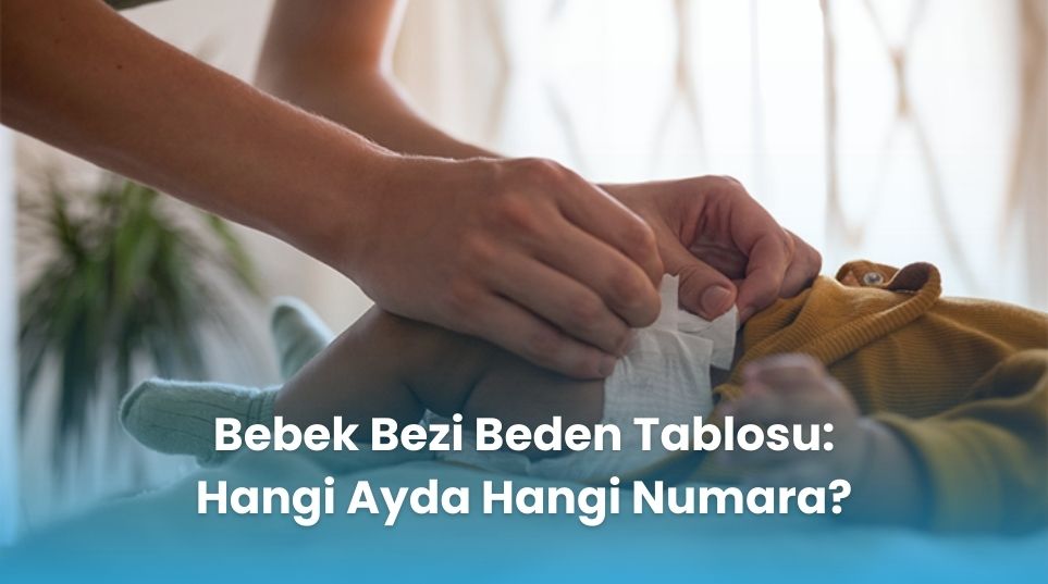 Bebek Bezi Beden Tablosu: Hangi Ayda Hangi Numara?
