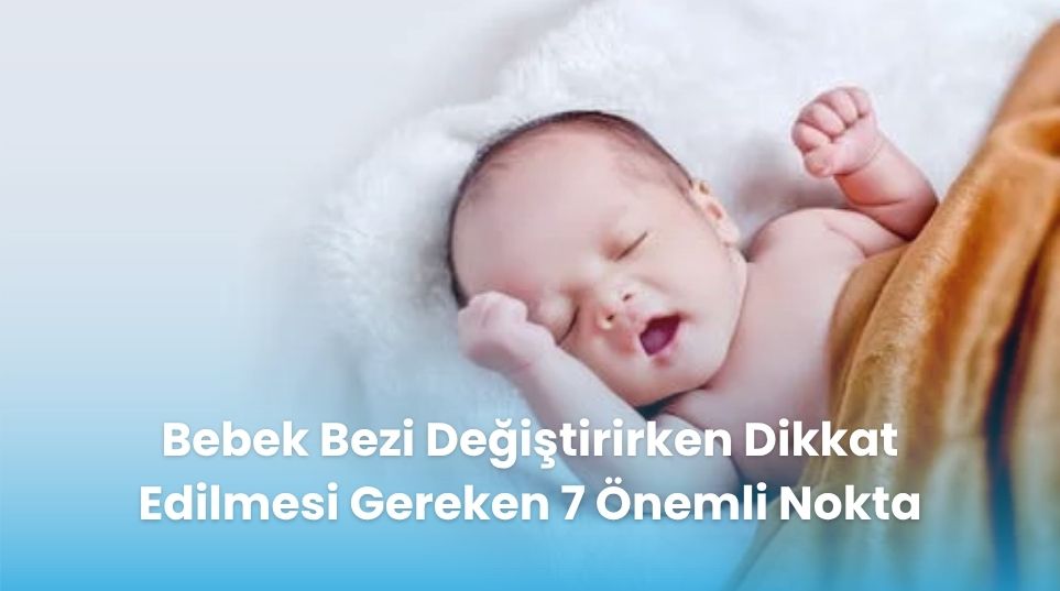 Bebek Bezi Değiştirirken Dikkat Edilmesi Gereken 7 Önemli Nokta