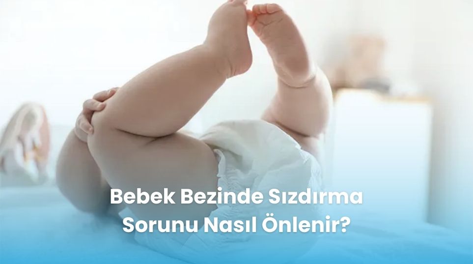 Bebek Bezinde Sızdırma Sorunu Nasıl Önlenir?