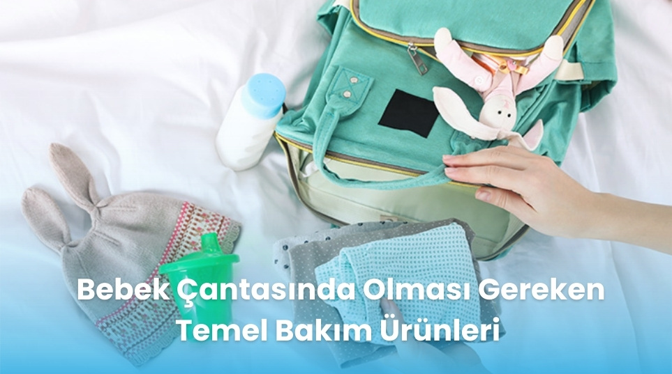 Bebek Çantasında Olması Gereken Temel Bakım Ürünleri