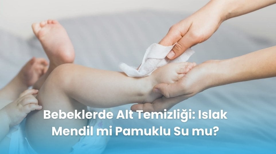 Bebeklerde Alt Temizliği: Islak Mendil mi Pamuklu Su mu?