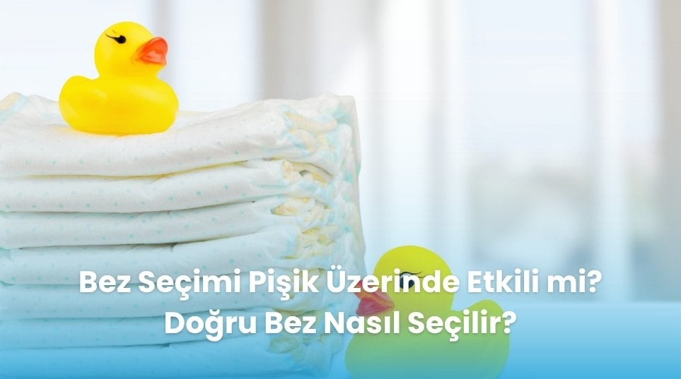 Bez Seçimi Pişik Üzerinde Etkili mi? Doğru Bez Nasıl Seçilir?