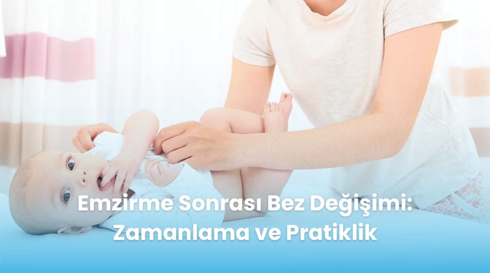 Emzirme Sonrası Bez Değişimi: Zamanlama ve Pratiklik