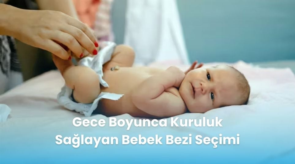 Gece Boyunca Kuruluk Sağlayan Bebek Bezi Seçimi