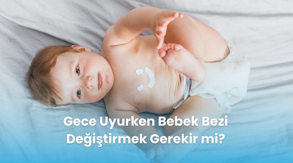 Gece Uyurken Bebek Bezi Değiştirmek Gerekir mi?