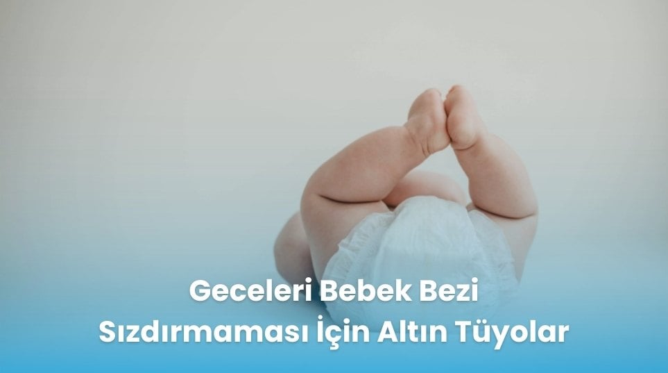 Geceleri Bebek Bezi Sızdırmaması İçin Altın Tüyolar