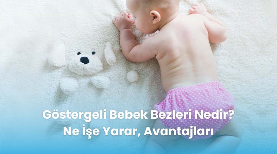 Göstergeli Bebek Bezleri Nedir? Ne İşe Yarar, Avantajları