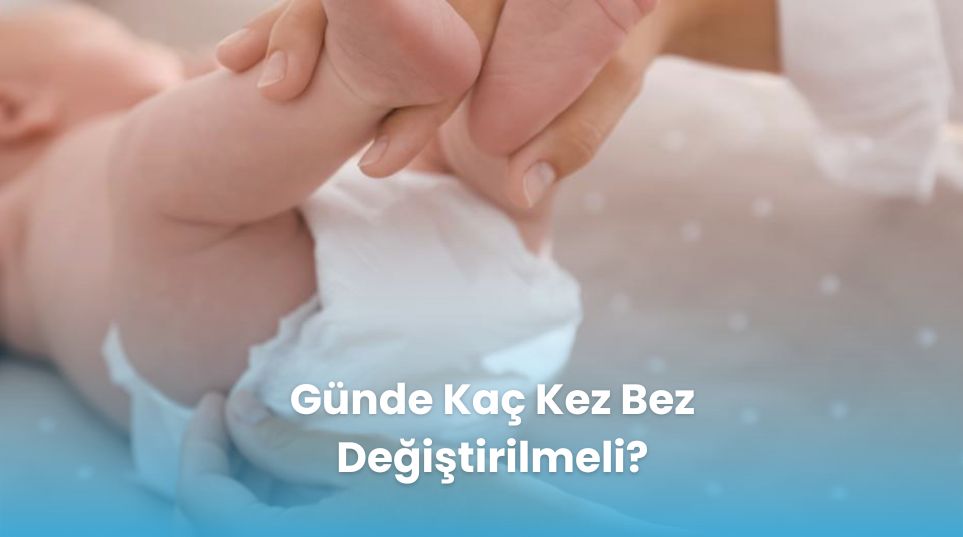 Günde Kaç Kez Bez Değiştirilmeli?