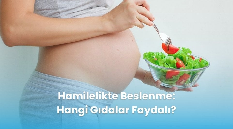 Hamilelikte Beslenme: Hangi Gıdalar Faydalı?