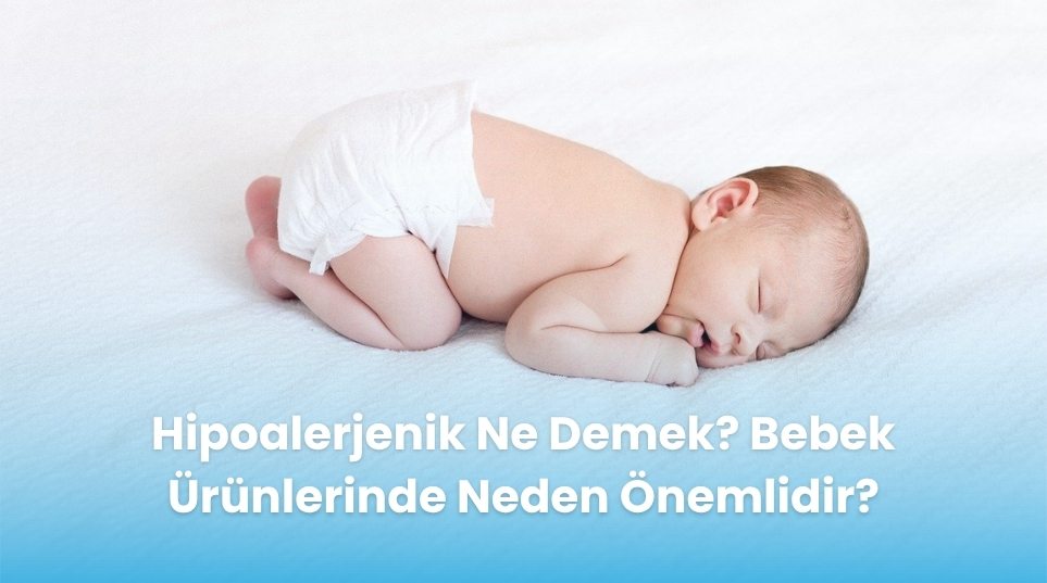 Hipoalerjenik Ne Demek? Bebek Ürünlerinde Neden Önemlidir?