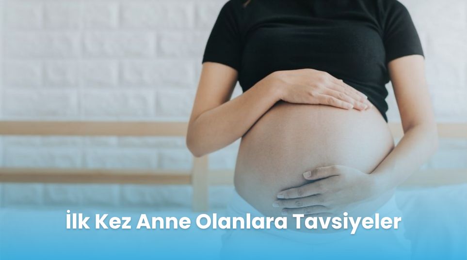 İlk Kez Anne Olanlara Tavsiyeler