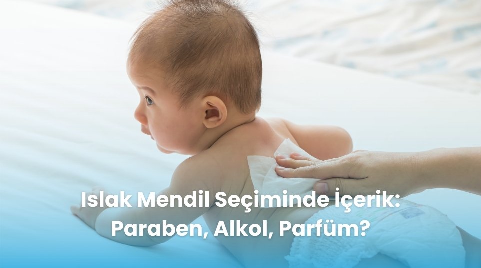Islak Mendil Seçiminde İçerik: Paraben, Alkol, Parfüm?
