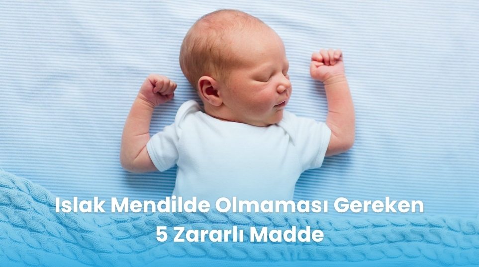 Islak Mendilde Olmaması Gereken 5 Zararlı Madde