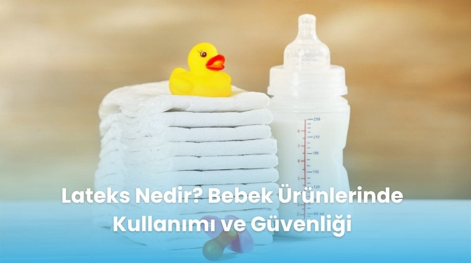 Lateks Nedir? Bebek Ürünlerinde Kullanımı ve Güvenliği