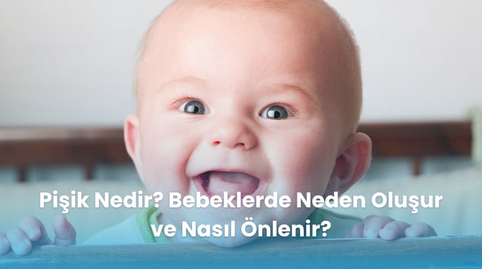 Pişik Nedir? Bebeklerde Neden Oluşur ve Nasıl Önlenir?