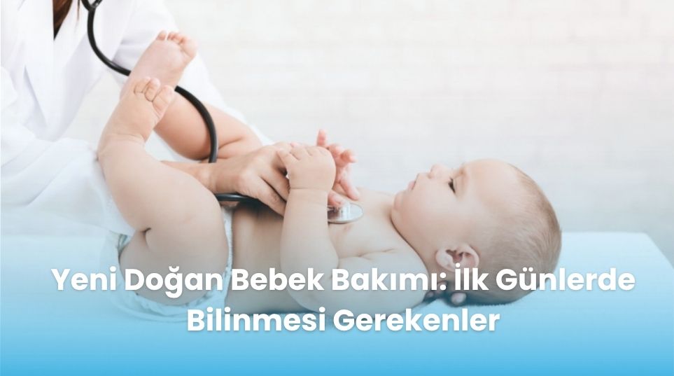 Yeni Doğan Bebek Bakımı: İlk Günlerde Bilinmesi Gerekenler