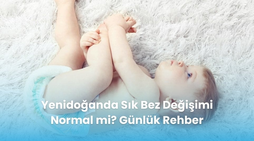 Yenidoğanda Sık Bez Değişimi Normal mi? Günlük Rehber
