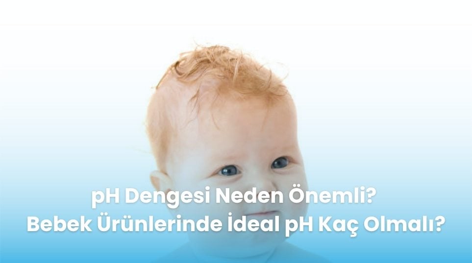 pH Dengesi Neden Önemli? Bebek Ürünlerinde İdeal pH Kaç Olmalı?
