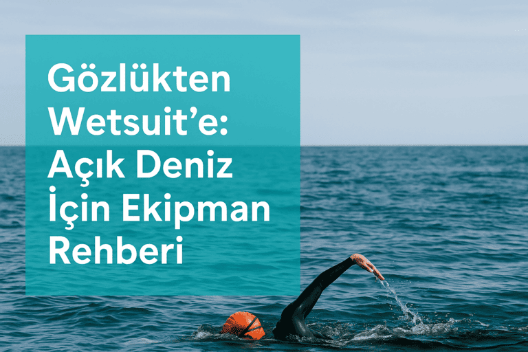 Gözlükten Wetsuit’e: Açık Deniz İçin Ekipman Rehberi