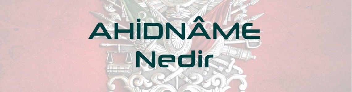 Ahidname Nedir? Okunuş ve Manası