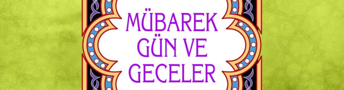 Mübarek Gün ve Gecelerin Anlamları