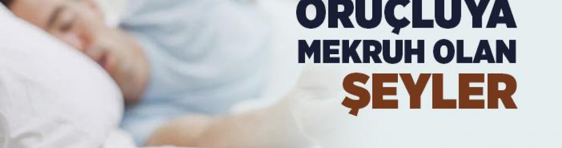 Oruçlu İçin Mekruh Olan Ve Olmayan Şeylere Müstehap Olan Şeyler