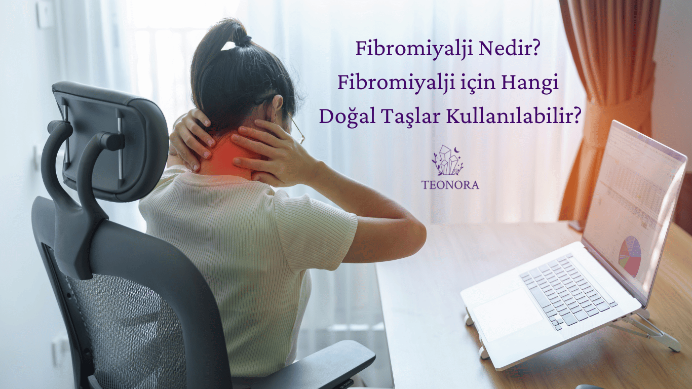 Fibromiyalji Nedir? Fibromiyalji için Hangi Doğal Taşlar Kullanılabilir?