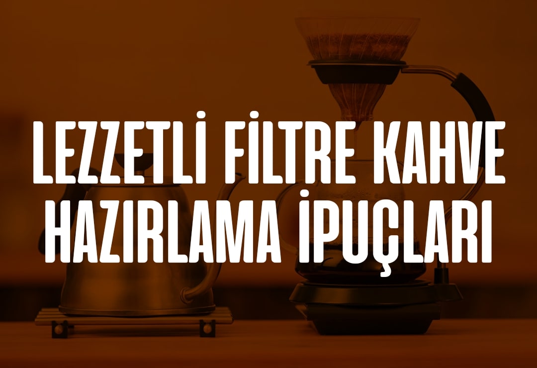 Lezzetli Filtre Kahve Hazırlama İpuçları