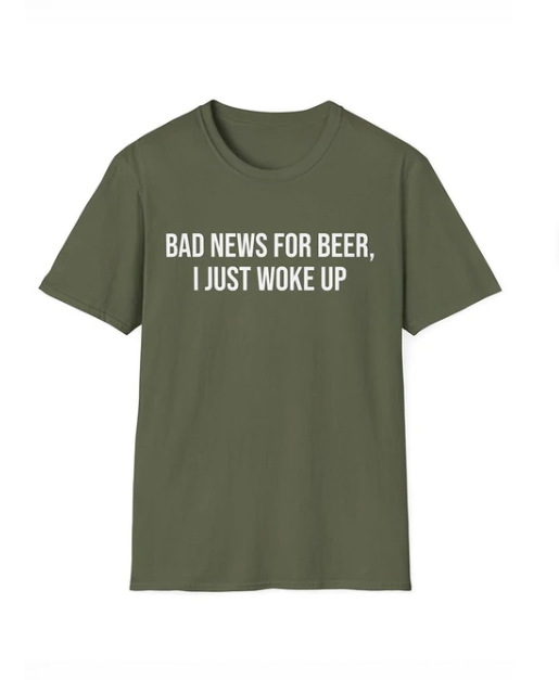 Yeşil ''Bad News For Beer, I Just Woke Up'' Meme Unisex T-Shirt