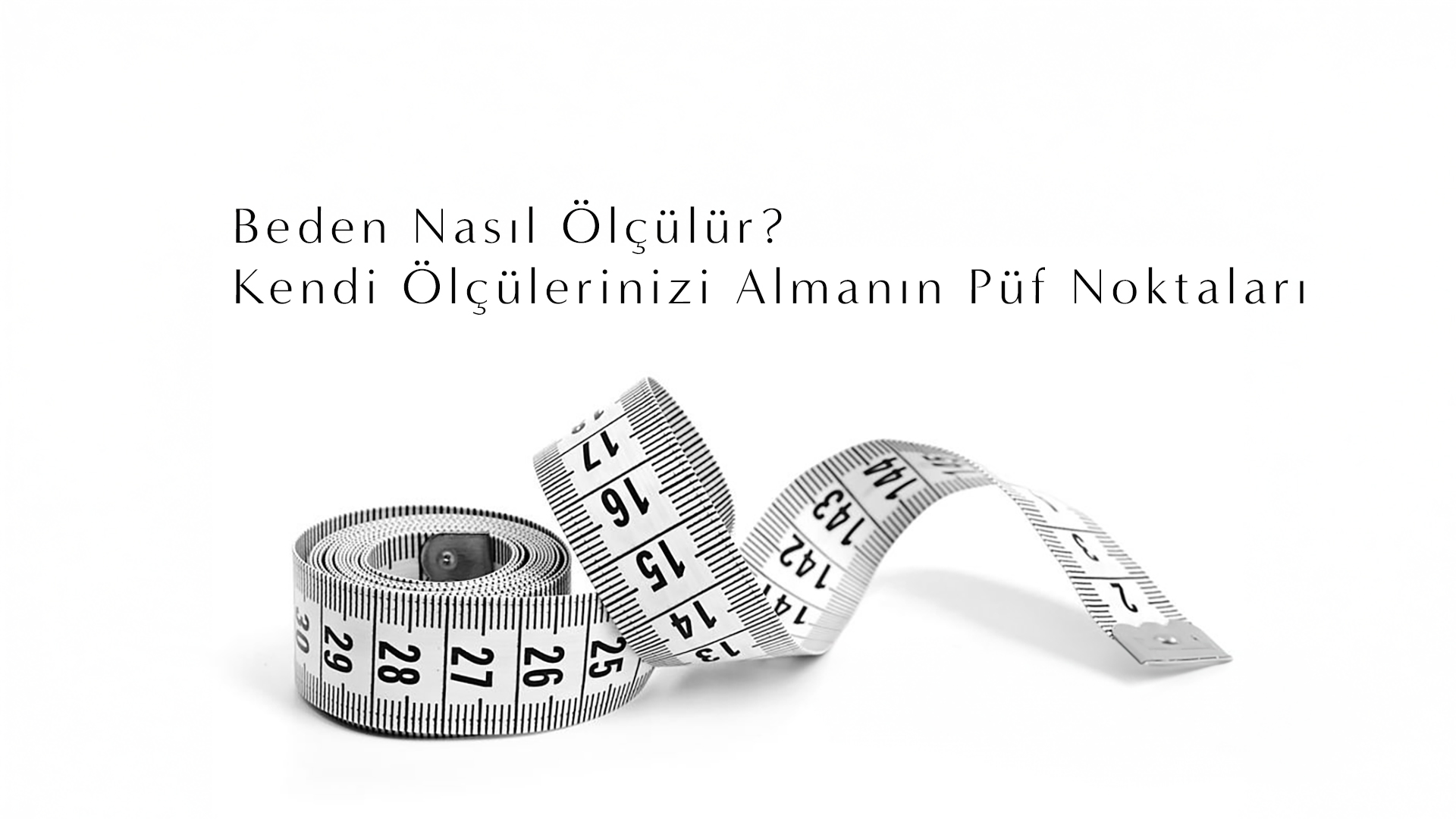 Beden Nasıl Ölçülür? Kendi Ölçülerinizi Almanın Püf Noktaları