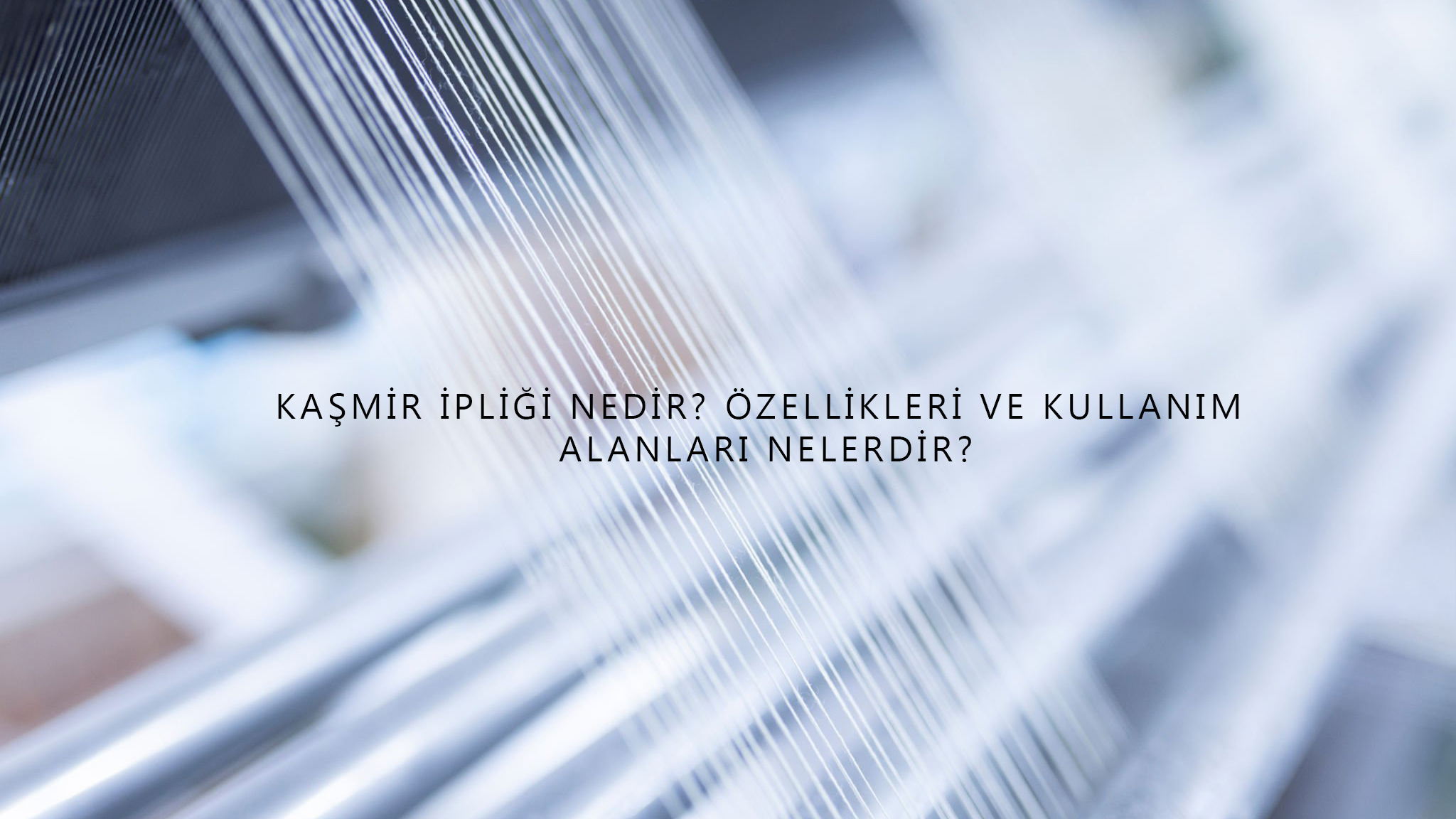 Kaşmir İpliği Nedir, Özellikleri ve Kullanım Alanları Nelerdir?