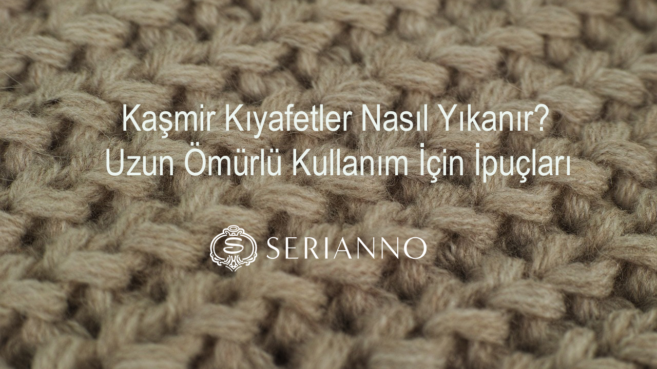 Kaşmir Kıyafetler Nasıl Yıkanır? Uzun Ömürlü Kullanım İçin İpuçları