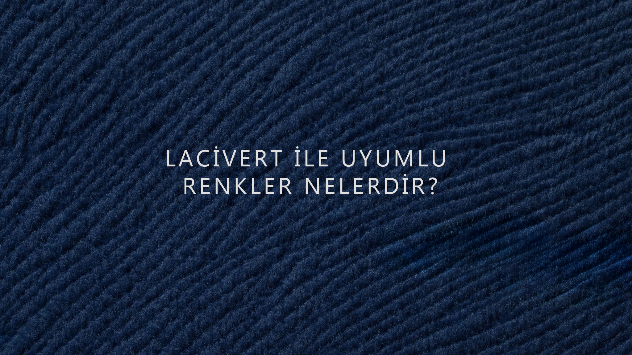 Lacivert ile Uyumlu Renkler Nelerdir?