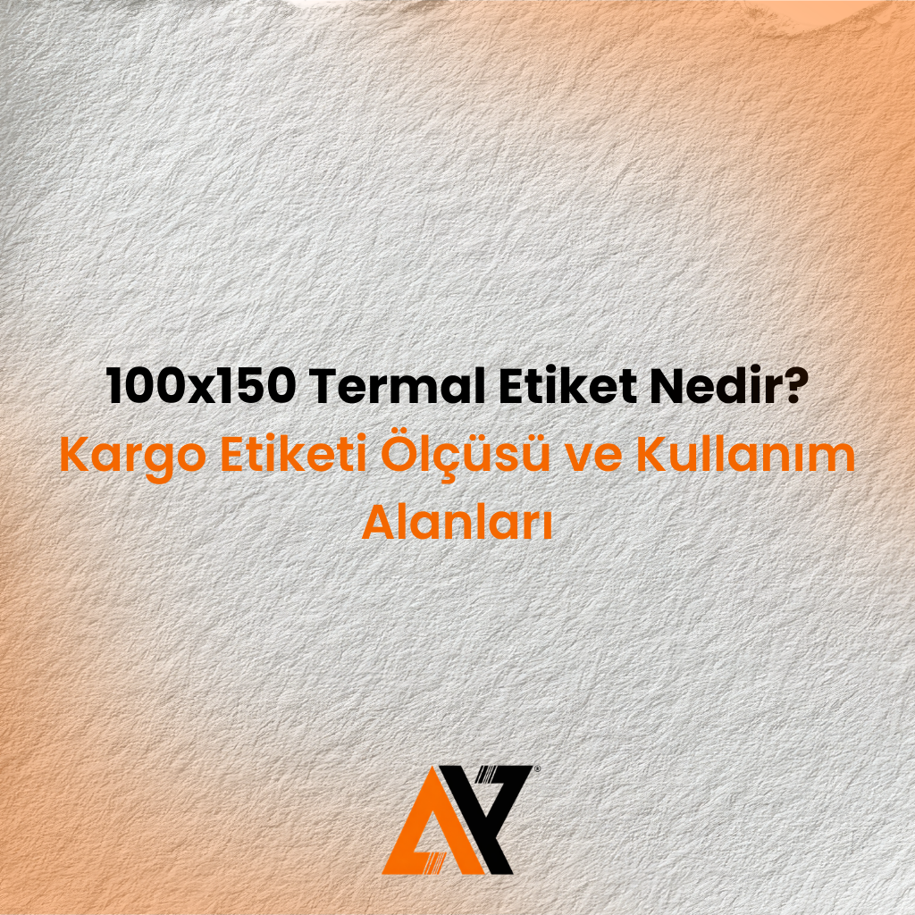 100x150 Termal Etiket Nedir? Kargo Etiketi Ölçüsü ve Kullanım Alanları