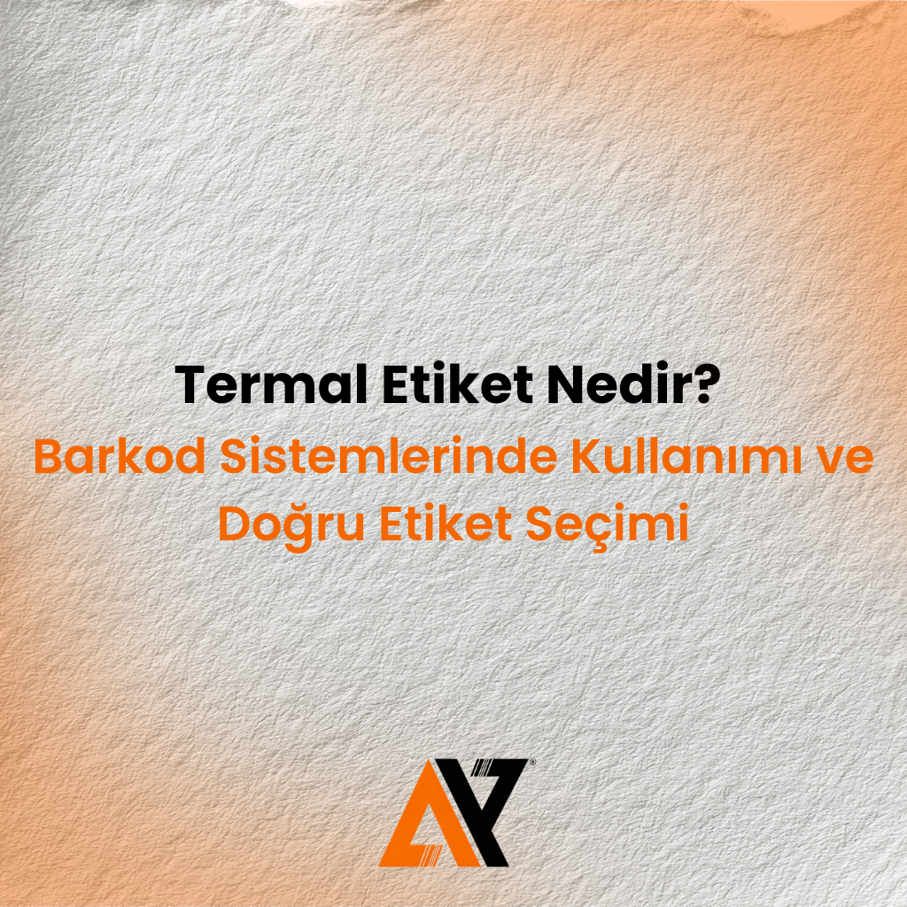 Termal Etiket Nedir? Barkod Sistemlerinde Kullanımı ve Doğru Etiket Seçimi