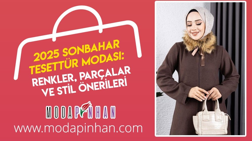 2025 Sonbahar Tesettür Modası: Renkler, Parçalar ve Stil Önerileri