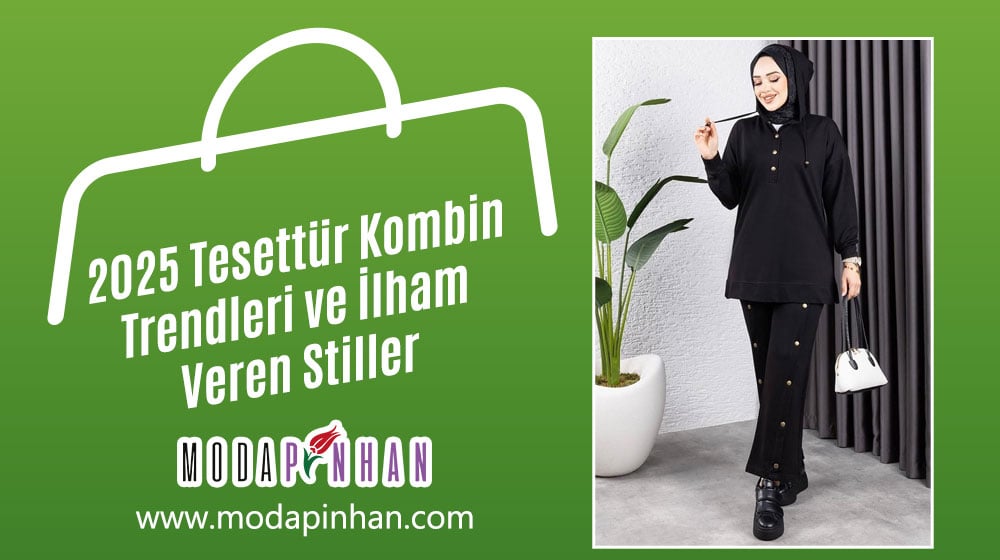 2025 Tesettür Kombin Trendleri ve İlham Veren Stiller