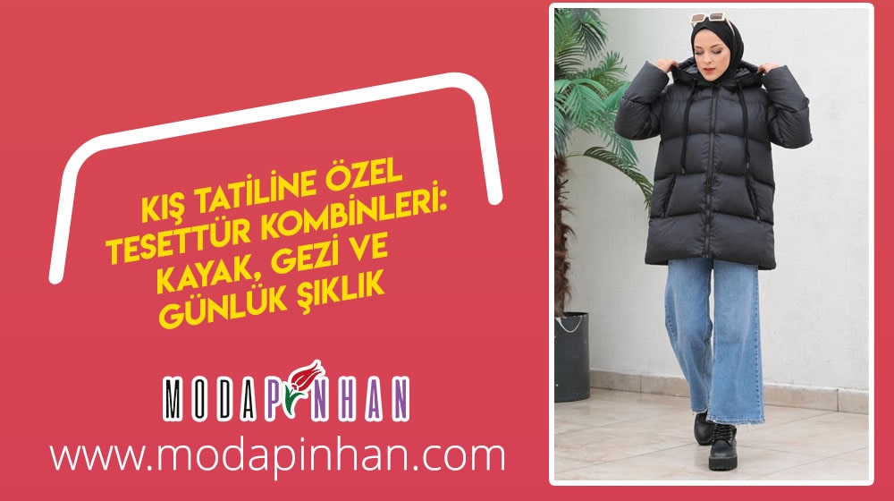 Kış Tatiline Özel Tesettür Kombinleri: Kayak, Gezi ve Günlük Şıklık