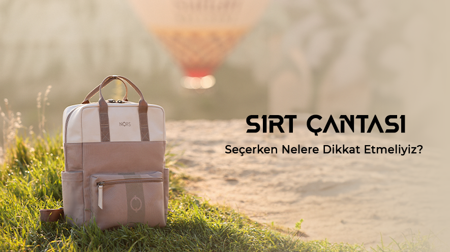 SIRT ÇANTASI SEÇERKEN NELERE DİKKAT EDİLMELİDİR?