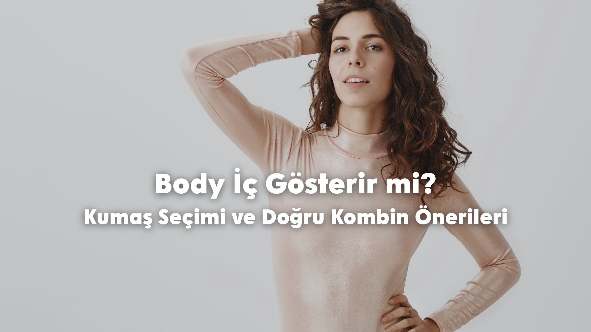 Body İç Gösterir mi? Kumaş Seçimi ve Doğru Kombin Önerileri