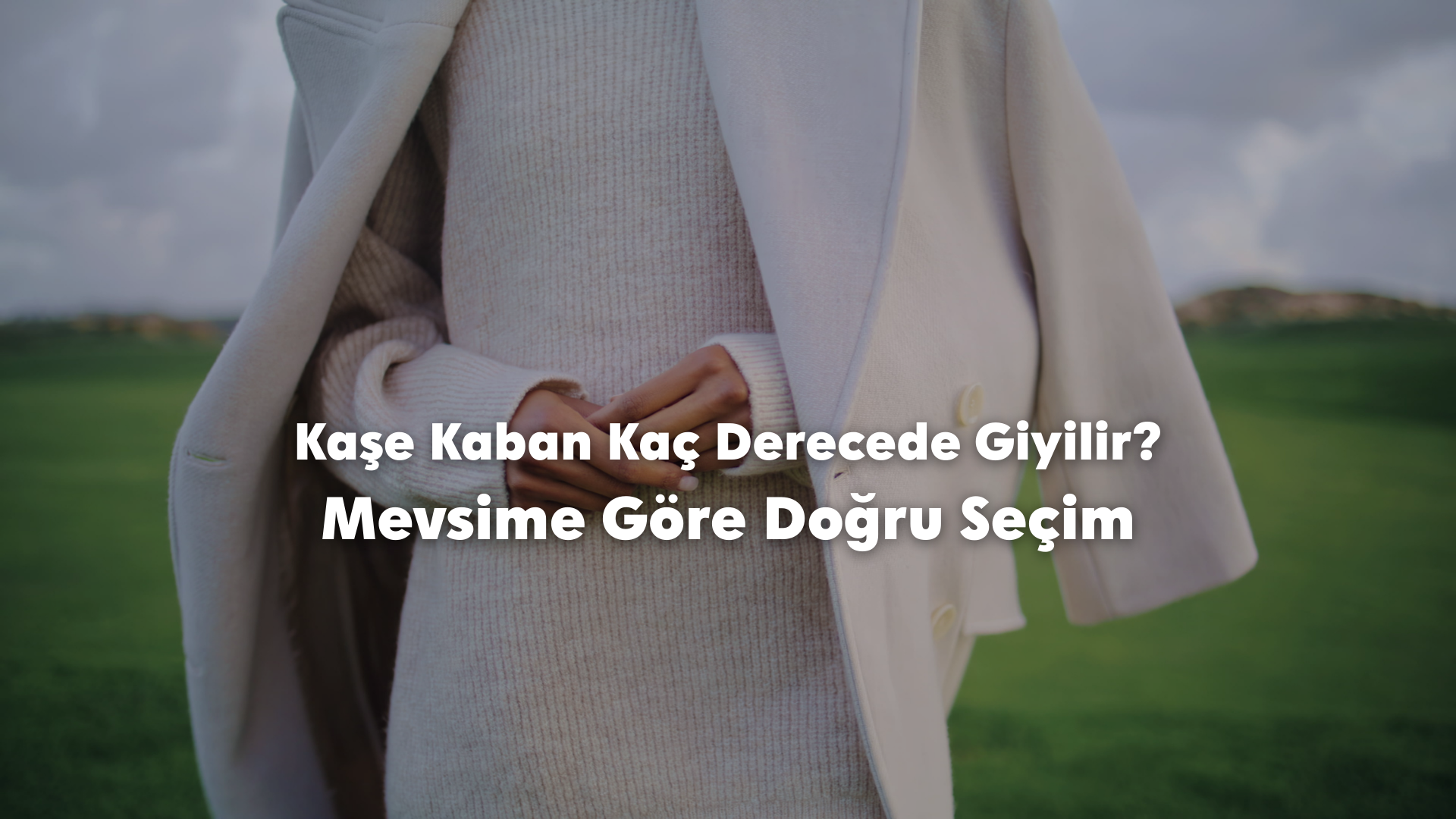 Kaşe Kaban Kaç Derecede Giyilir? Mevsime Göre Doğru Seçim