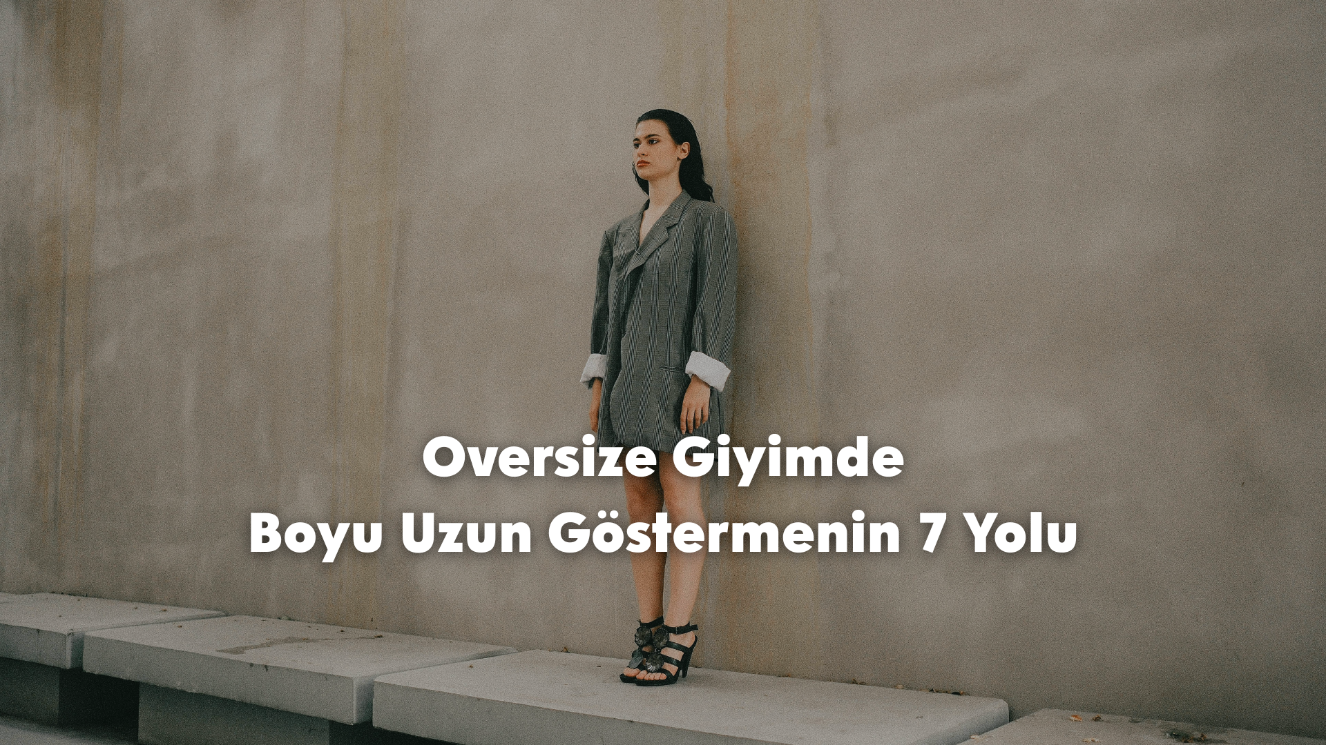 Oversize Giyimde Boyu Uzun Göstermenin 7 Yolu