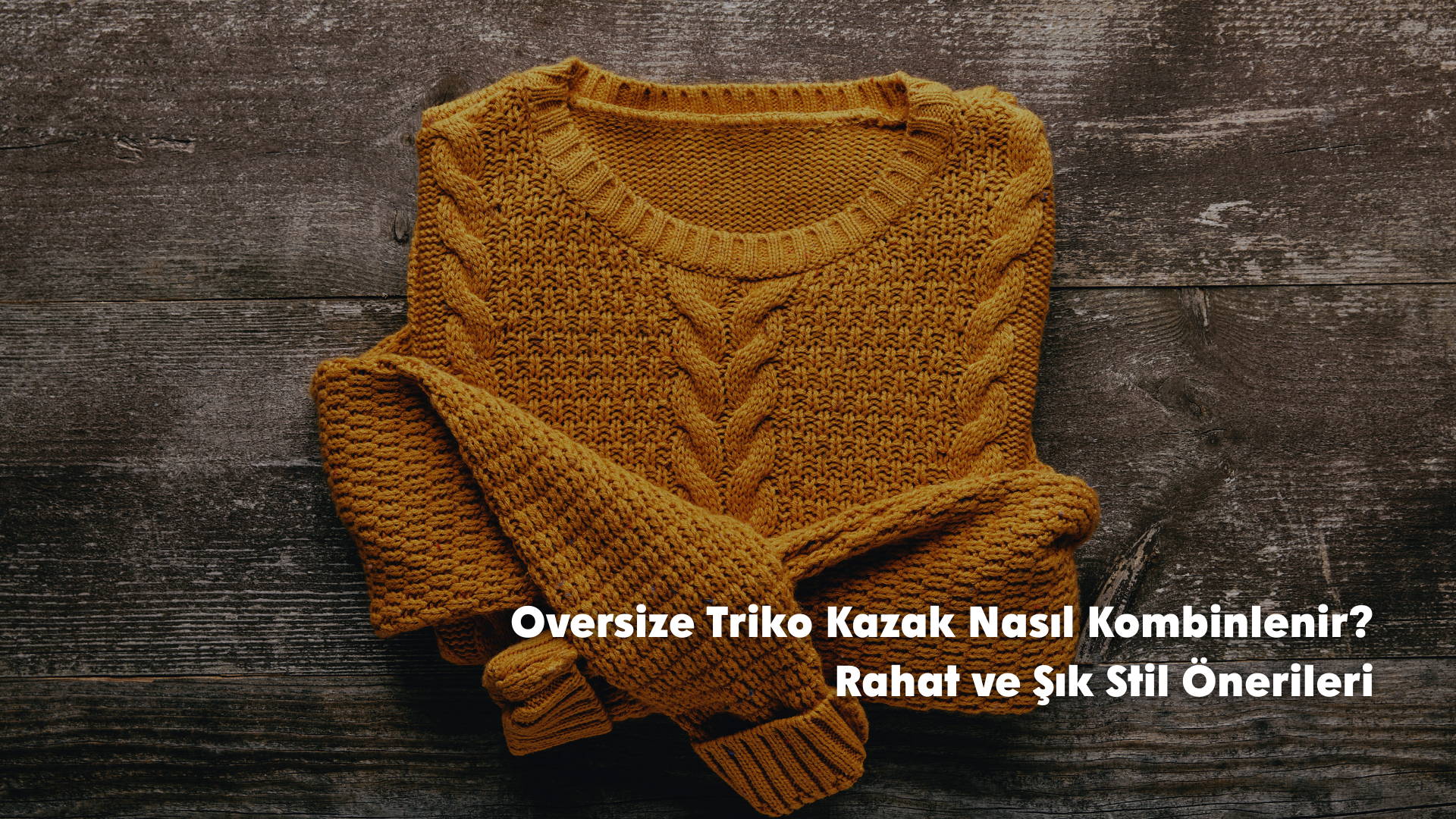 Oversize Triko Kazak Nasıl Kombinlenir? Rahat ve Şık Stil Önerileri