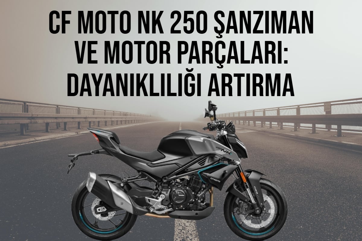 CF Moto NK 250 Şanzıman ve Motor Parçaları: Dayanıklılığı Artırma