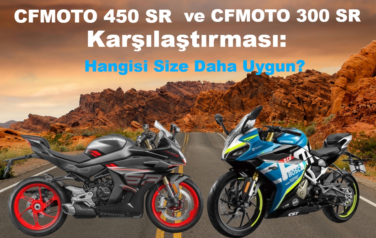 CFMOTO 450 SR ve 300 SR Karşılaştırması: Hangisi Size Daha Uygun?
