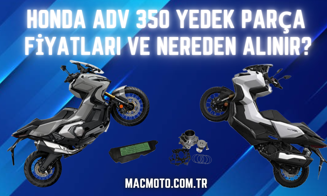 Honda ADV 350 Yedek Parça Fiyatları ve Nereden Alınır?