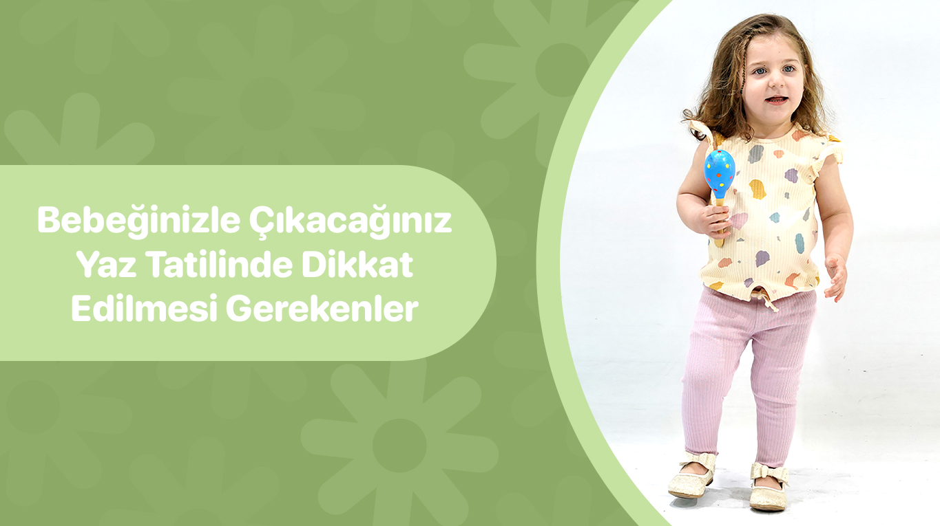 Bebeğinizle Çıkacağınız Yaz Tatilinde Dikkat Edilmesi Gerekenler