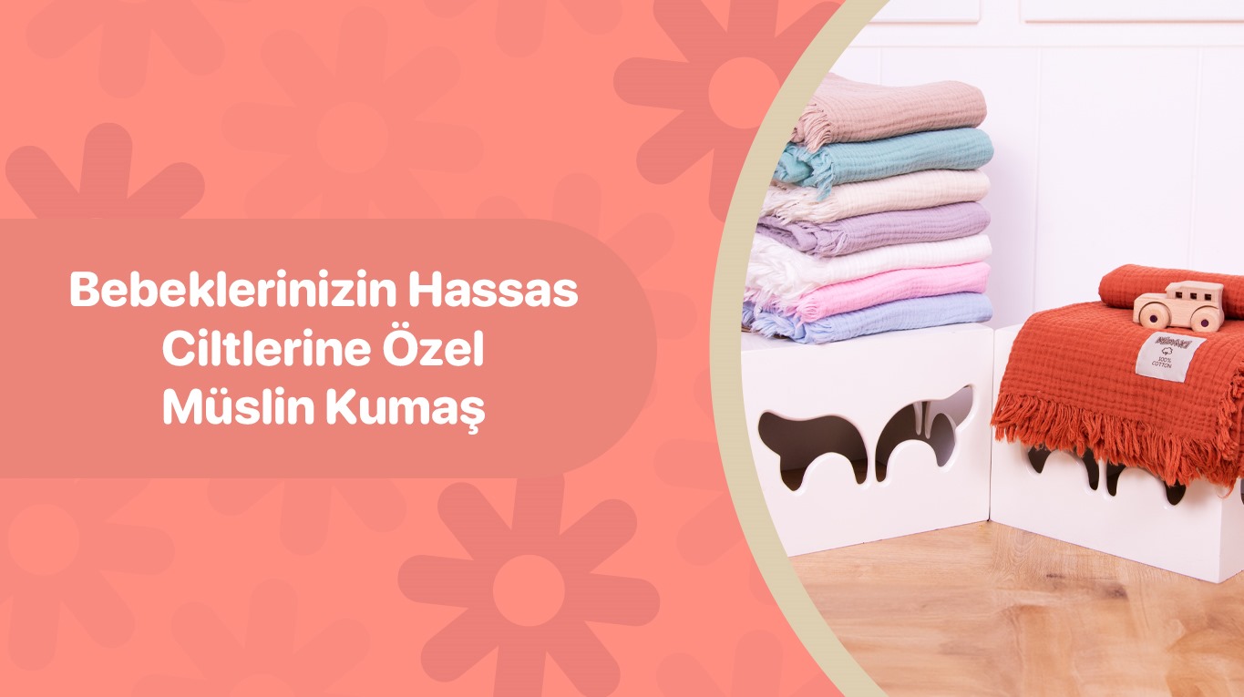 Bebeklerinizin Hassas Ciltlerine Özel Müslin Kumaş